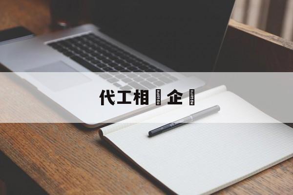 代工相關企業(代工企业是什么意思)